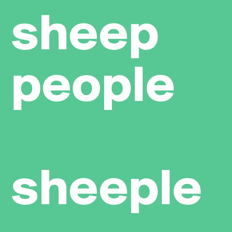 sheep
people

sheeple