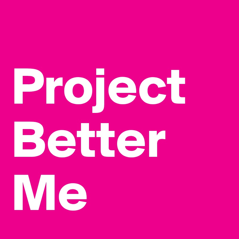 
Project Better Me