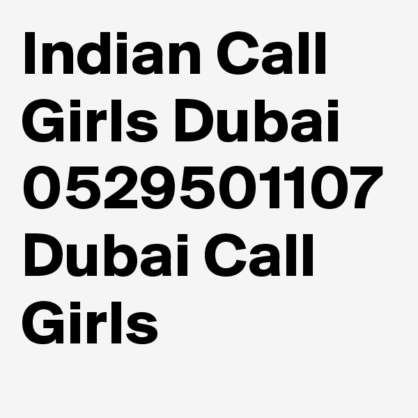 Indian Call Girls Dubai 0529501107 Dubai Call Girls