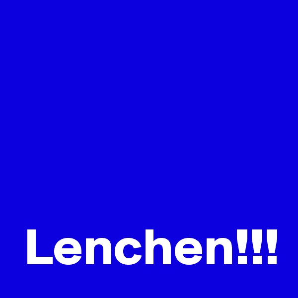 



 Lenchen!!!