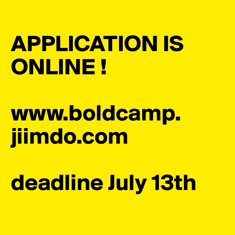 
APPLICATION IS ONLINE !

www.boldcamp.
jiimdo.com

deadline July 13th
