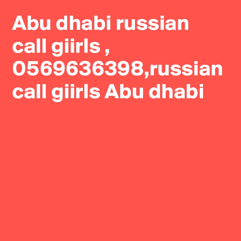 Abu dhabi russian call giirls , 0569636398,russian call giirls Abu dhabi