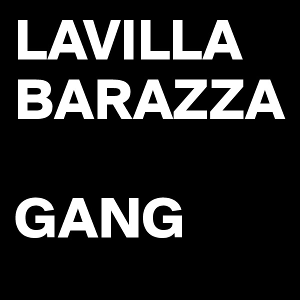 LAVILLA
BARAZZA

GANG