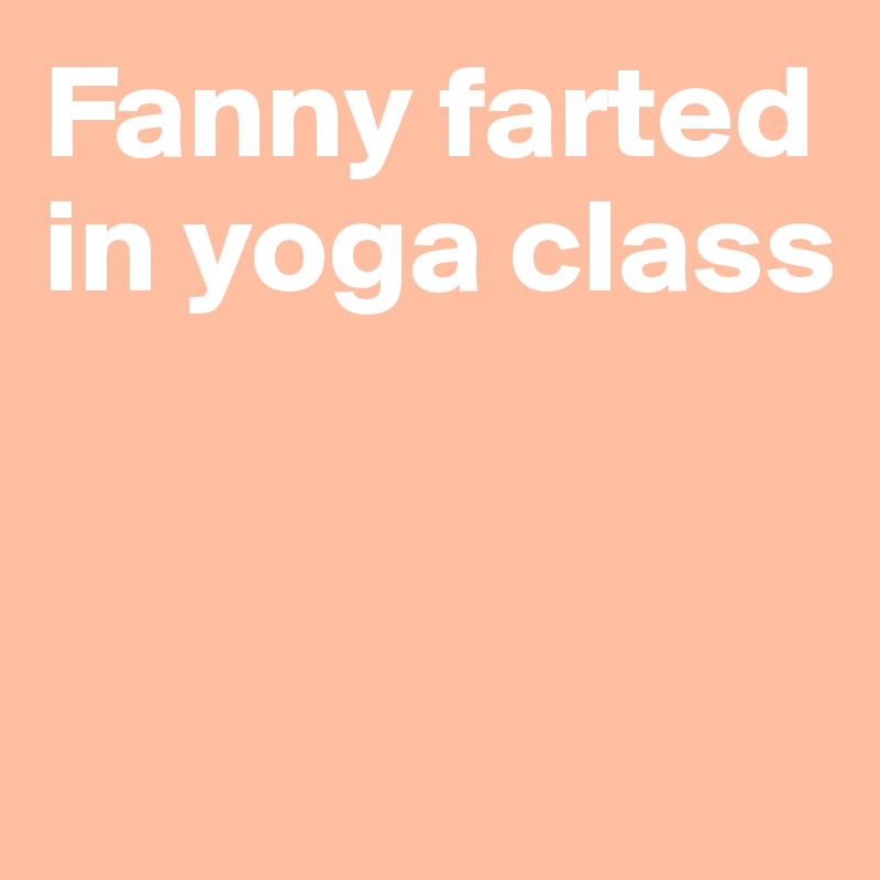 Fanny farted in yoga class


