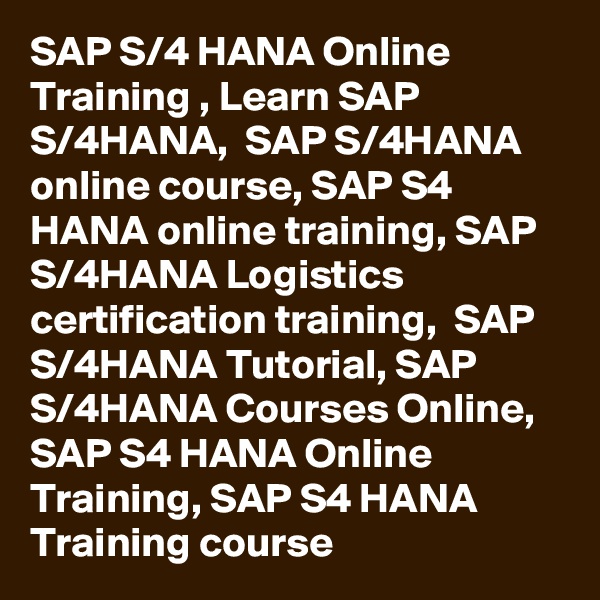 SAP S/4 HANA Online Training , Learn SAP S/4HANA,  SAP S/4HANA online course, SAP S4 HANA online training, SAP S/4HANA Logistics certification training,  SAP S/4HANA Tutorial, SAP S/4HANA Courses Online, SAP S4 HANA Online Training, SAP S4 HANA Training course