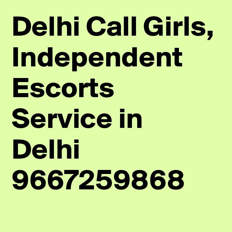 Delhi Call Girls, Independent Escorts Service in Delhi
9667259868