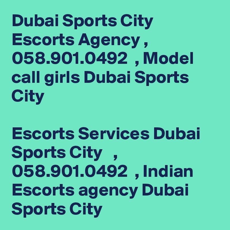 Dubai Sports City  Escorts Agency ,  058.901.0492  , Model call girls Dubai Sports City 

Escorts Services Dubai Sports City   ,  058.901.0492  , Indian Escorts agency Dubai Sports City
