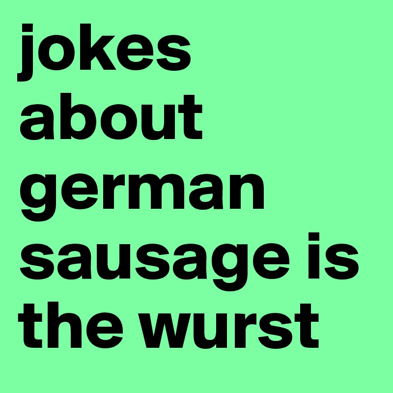 jokes about german sausage is the wurst