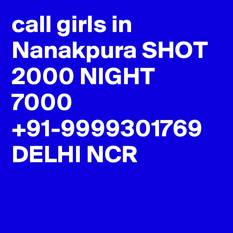 call girls in Nanakpura SHOT 2000 NIGHT 7000 +91-9999301769 DELHI NCR

