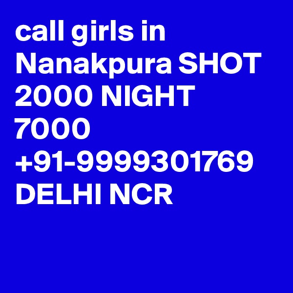 call girls in Nanakpura SHOT 2000 NIGHT 7000 +91-9999301769 DELHI NCR


