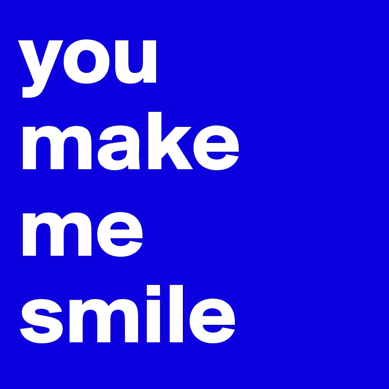 you make me smile 