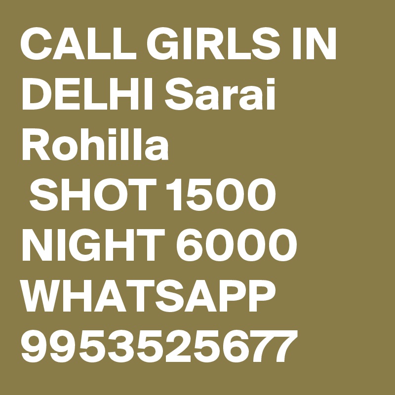 CALL GIRLS IN DELHI Sarai Rohilla
 SHOT 1500 NIGHT 6000 WHATSAPP 9953525677