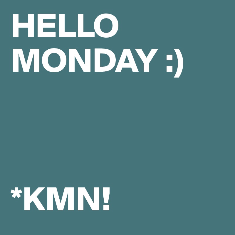 HELLO MONDAY :)



*KMN!