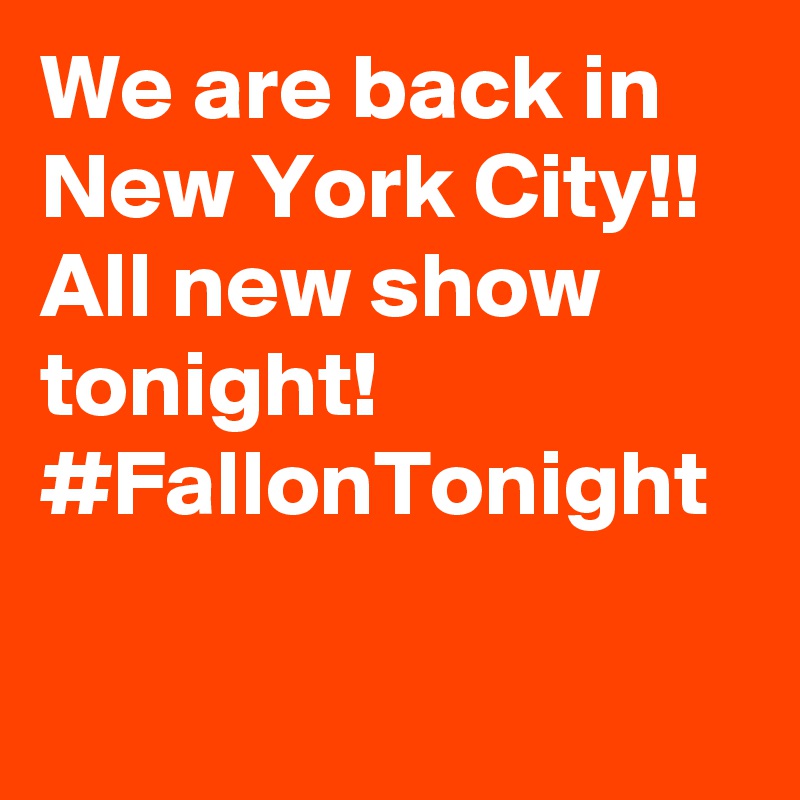 We are back in New York City!! All new show tonight! #FallonTonight