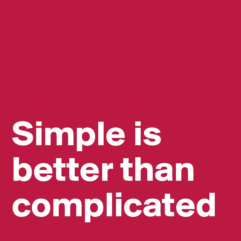 


Simple is better than complicated