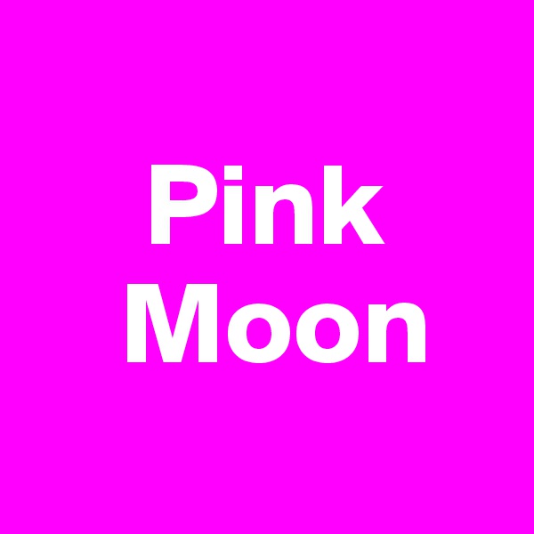 
     Pink
    Moon
