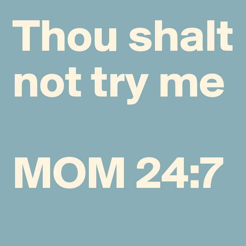 Thou shalt not try me

MOM 24:7