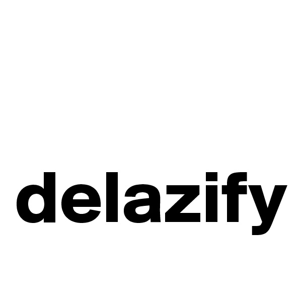 

delazify