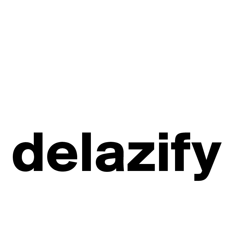 

delazify