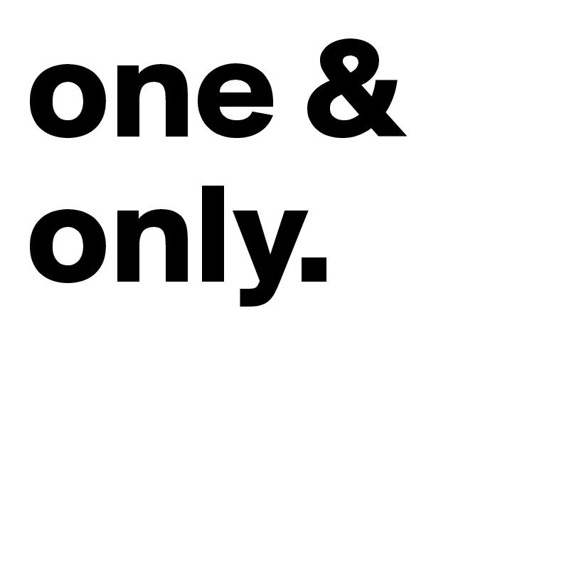 one & only.