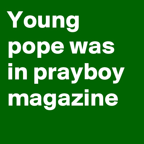 Young pope was in prayboy magazine