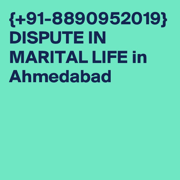 {+91-8890952019} DISPUTE IN MARITAL LIFE in Ahmedabad 