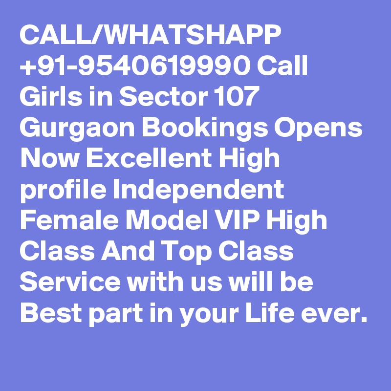 CALL/WHATSHAPP +91-9540619990 Call Girls in Sector 107 Gurgaon Bookings Opens Now Excellent High profile Independent Female Model VIP High Class And Top Class Service with us will be Best part in your Life ever.
