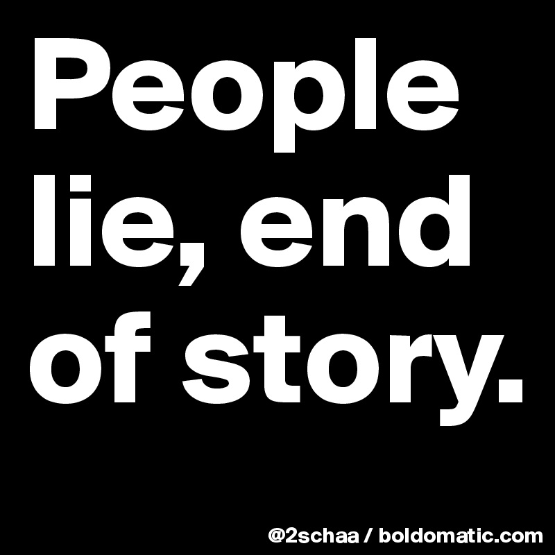 People lie, end of story.