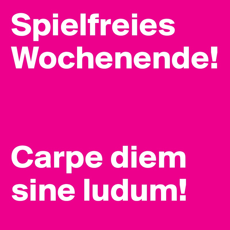 Spielfreies Wochenende!


Carpe diem sine ludum!