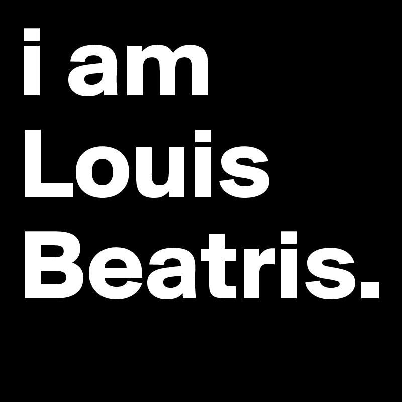 i am Louis Beatris.