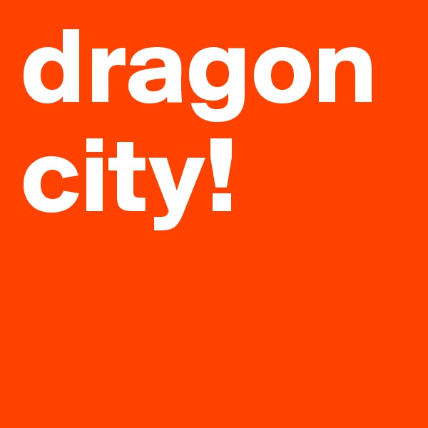 dragon city!