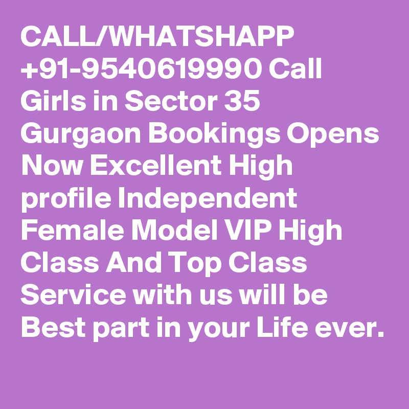 CALL/WHATSHAPP +91-9540619990 Call Girls in Sector 35 Gurgaon Bookings Opens Now Excellent High profile Independent Female Model VIP High Class And Top Class Service with us will be Best part in your Life ever.
