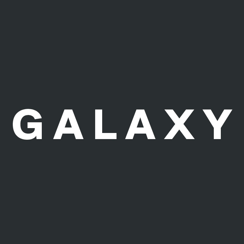 

G A L A X Y
