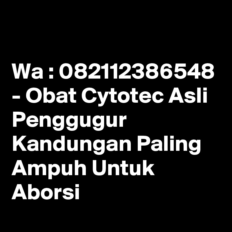 

Wa : 082112386548 - Obat Cytotec Asli Penggugur Kandungan Paling Ampuh Untuk Aborsi