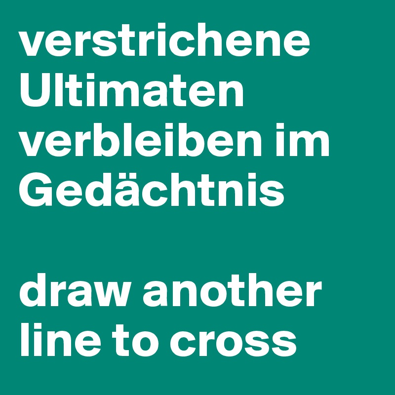 verstrichene Ultimaten verbleiben im Gedächtnis

draw another line to cross