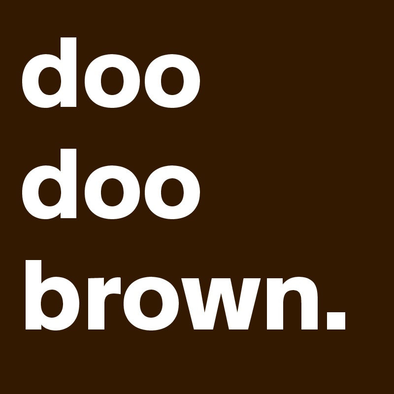 doo doo brown.
