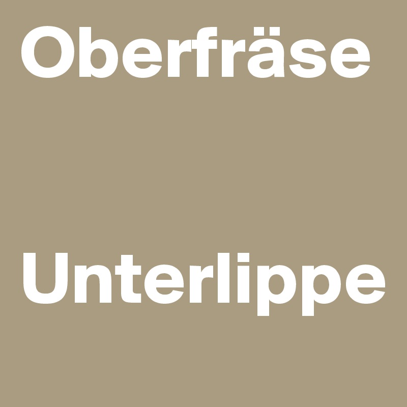 Oberfräse 


Unterlippe