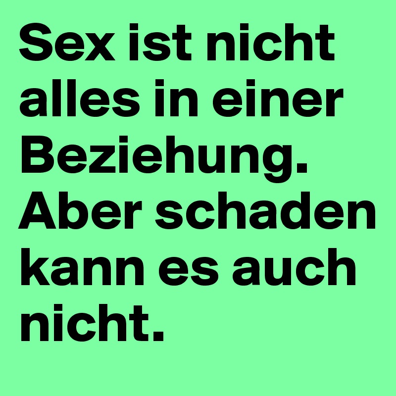 Sex ist nicht alles in einer Beziehung. Aber schaden kann es auch nicht.