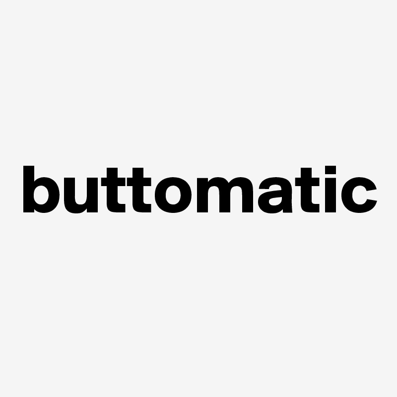 

buttomatic

