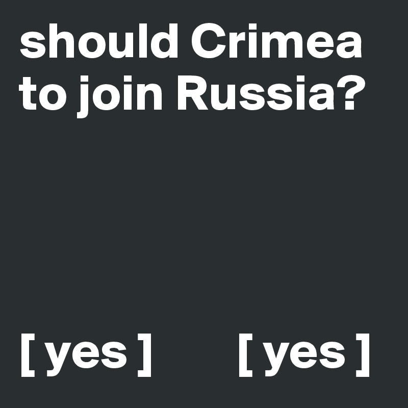 should Crimea to join Russia?




[ yes ]        [ yes ]