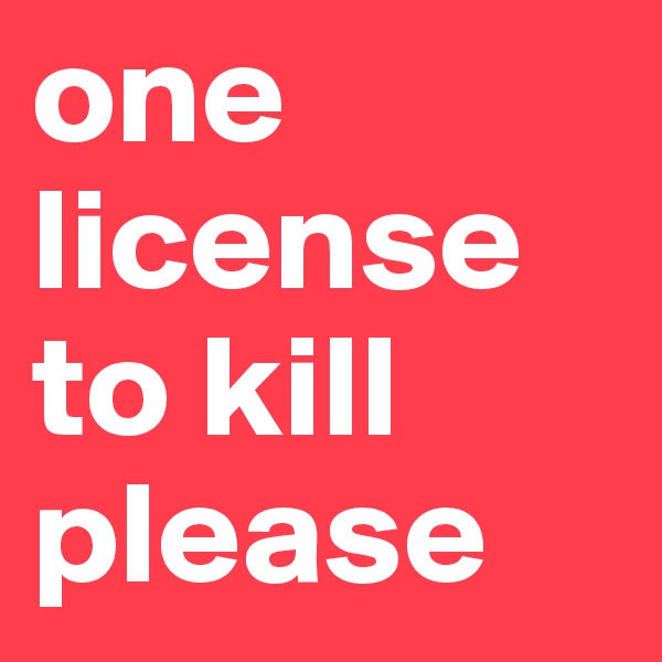 one license to kill please