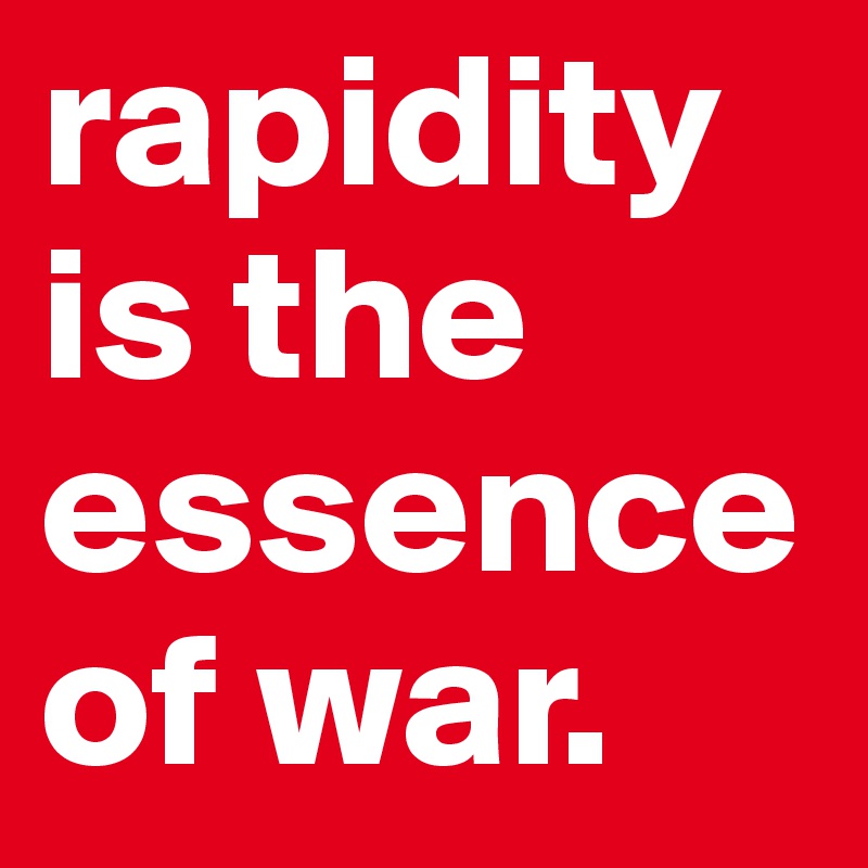 rapidity is the essence of war. 