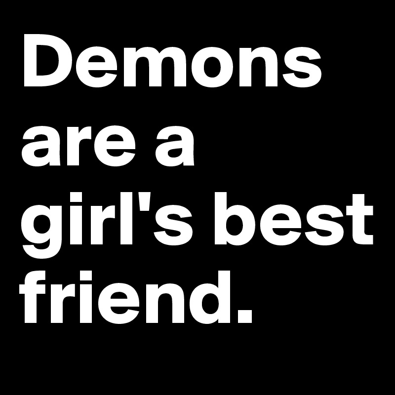 Demons are a girl's best friend.