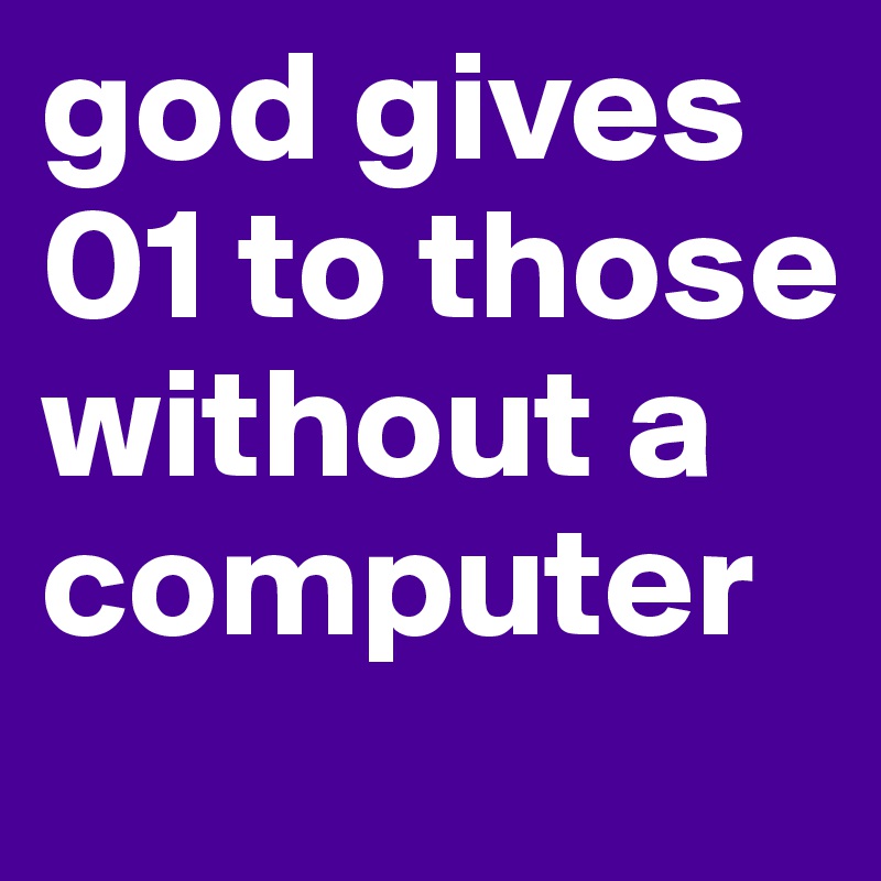 god gives 01 to those without a computer