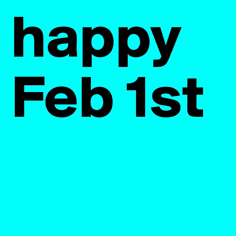 happy Feb 1st