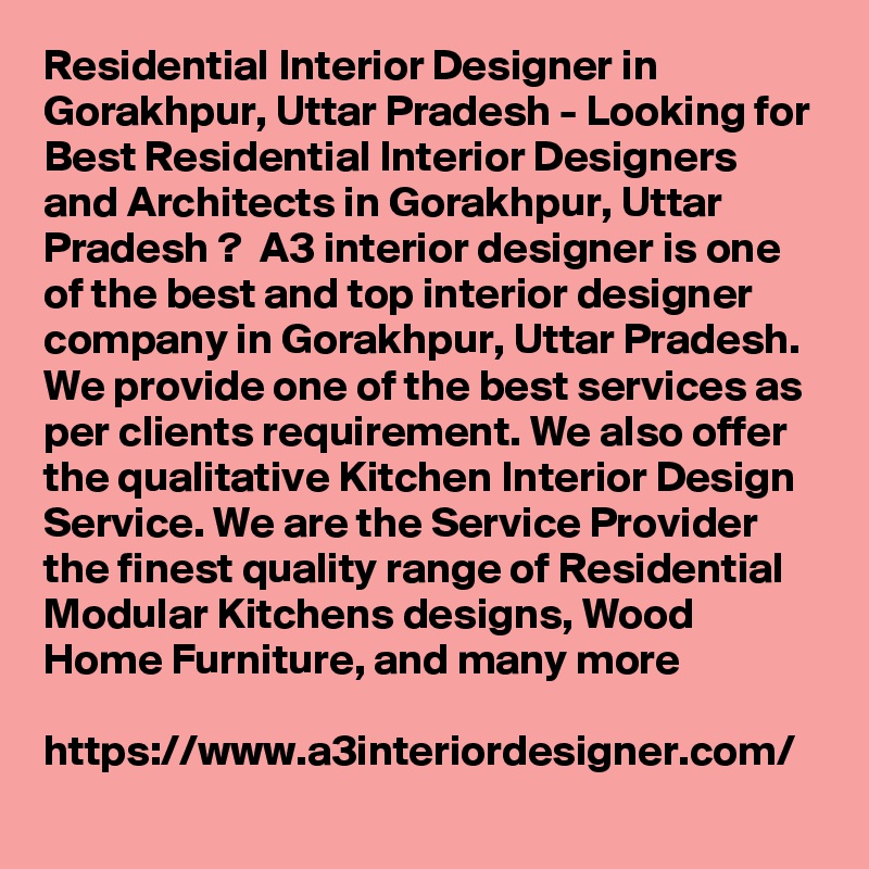 Residential Interior Designer in Gorakhpur, Uttar Pradesh - Looking for Best Residential Interior Designers and Architects in Gorakhpur, Uttar Pradesh ?  A3 interior designer is one of the best and top interior designer company in Gorakhpur, Uttar Pradesh. We provide one of the best services as per clients requirement. We also offer the qualitative Kitchen Interior Design Service. We are the Service Provider the finest quality range of Residential Modular Kitchens designs, Wood Home Furniture, and many more

https://www.a3interiordesigner.com/
