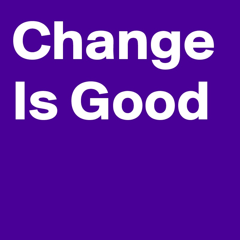 Change Is Good 