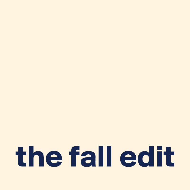 



 the fall edit