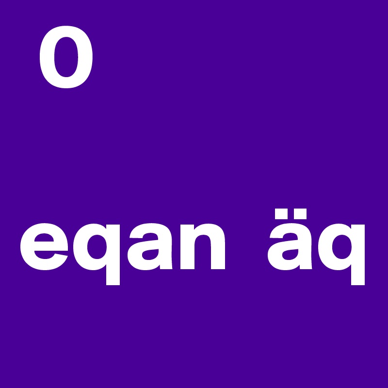  0

eqan  äq