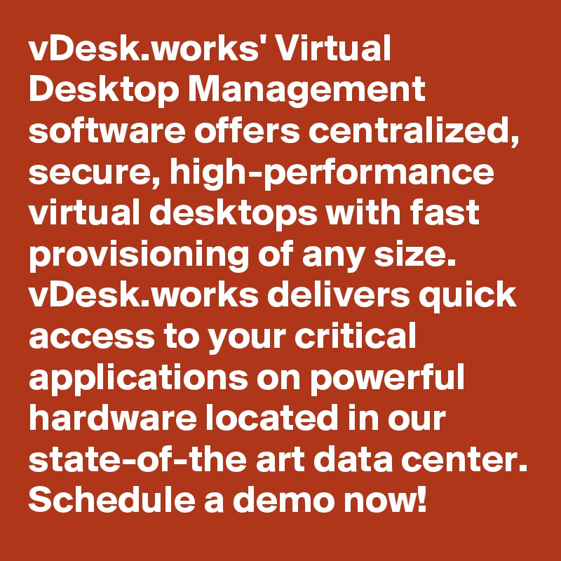 vDesk.works' Virtual Desktop Management software offers centralized, secure, high-performance virtual desktops with fast provisioning of any size. vDesk.works delivers quick access to your critical applications on powerful hardware located in our state-of-the art data center. Schedule a demo now!